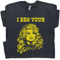 I Beg Your Parton Shirt