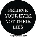ROUND MAGNET:  BELIEVE YOUR EYES, NOT THEIR LIES….