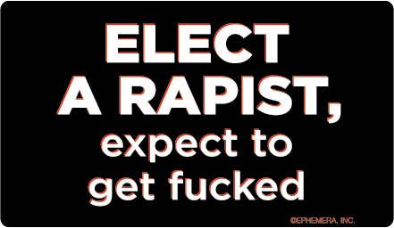 Elect a Rapist, Expect to Get Fucked Sticker