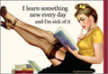 MAGNET: I learn something new every day and I'm sick of it.