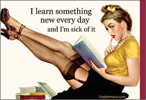 MAGNET: I learn something new every day and I'm sick of it.