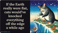 STICKER: If the Earth were really flat, cats would've..