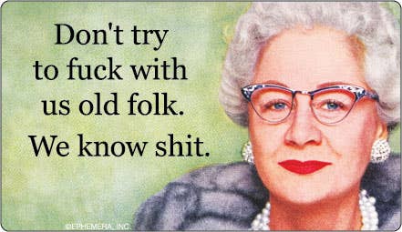 STICKER: Don't try to fuck with us old folk. We know shit.